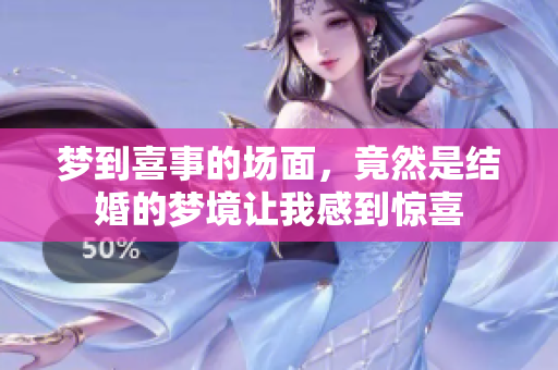 梦到喜事的场面，竟然是结婚的梦境让我感到惊喜