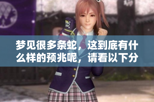 梦见很多条蛇，这到底有什么样的预兆呢，请看以下分析