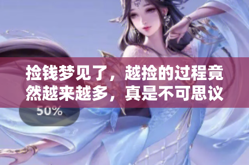 捡钱梦见了，越捡的过程竟然越来越多，真是不可思议的经历