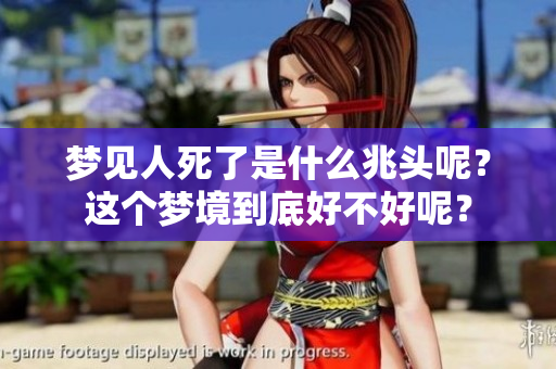 梦见人死了是什么兆头呢？这个梦境到底好不好呢？