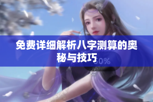 免费详细解析八字测算的奥秘与技巧