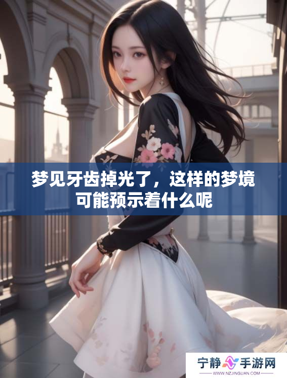 梦见牙齿掉光了，这样的梦境可能预示着什么呢
