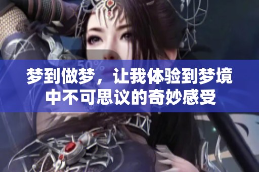 梦到做梦，让我体验到梦境中不可思议的奇妙感受