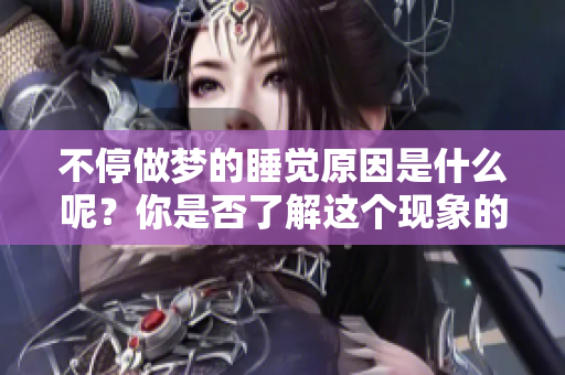 不停做梦的睡觉原因是什么呢？你是否了解这个现象的背后呢？