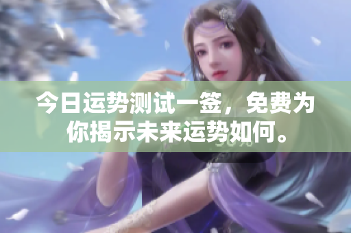今日运势测试一签，免费为你揭示未来运势如何。