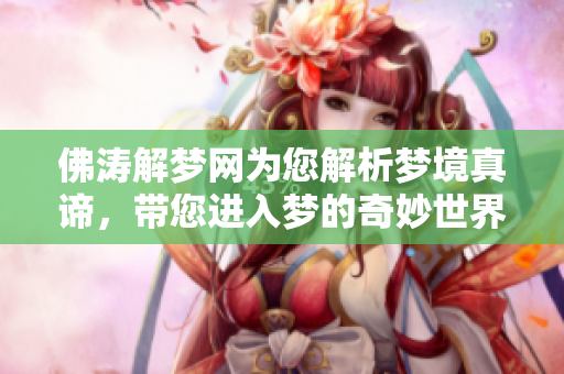 佛涛解梦网为您解析梦境真谛，带您进入梦的奇妙世界