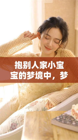 抱别人家小宝宝的梦境中，梦见了什么让人不禁思考呢