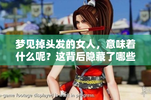 梦见掉头发的女人，意味着什么呢？这背后隐藏了哪些深层次的含义呢？