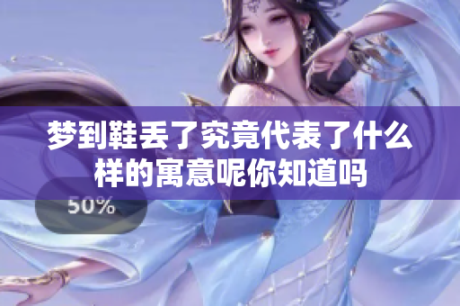 梦到鞋丢了究竟代表了什么样的寓意呢你知道吗