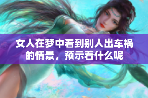 女人在梦中看到别人出车祸的情景，预示着什么呢