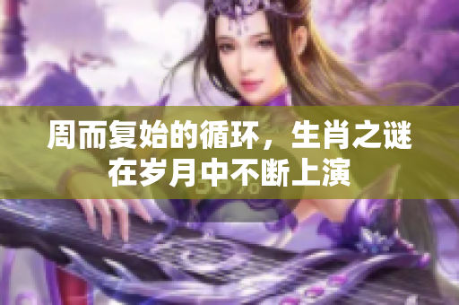 周而复始的循环，生肖之谜在岁月中不断上演
