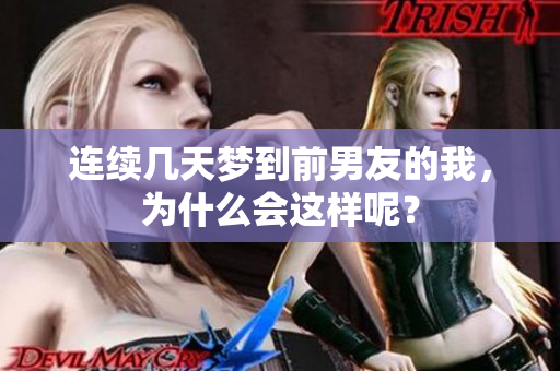 连续几天梦到前男友的我，为什么会这样呢？