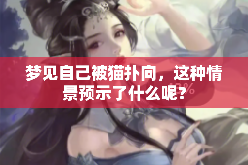 梦见自己被猫扑向，这种情景预示了什么呢？