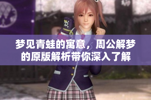 梦见青蛙的寓意，周公解梦的原版解析带你深入了解