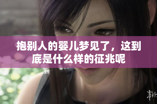 抱别人的婴儿梦见了，这到底是什么样的征兆呢