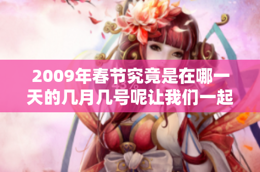 2009年春节究竟是在哪一天的几月几号呢让我们一起探讨一下吧