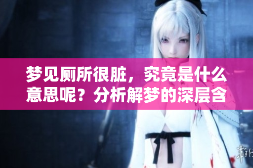 梦见厕所很脏，究竟是什么意思呢？分析解梦的深层含义。