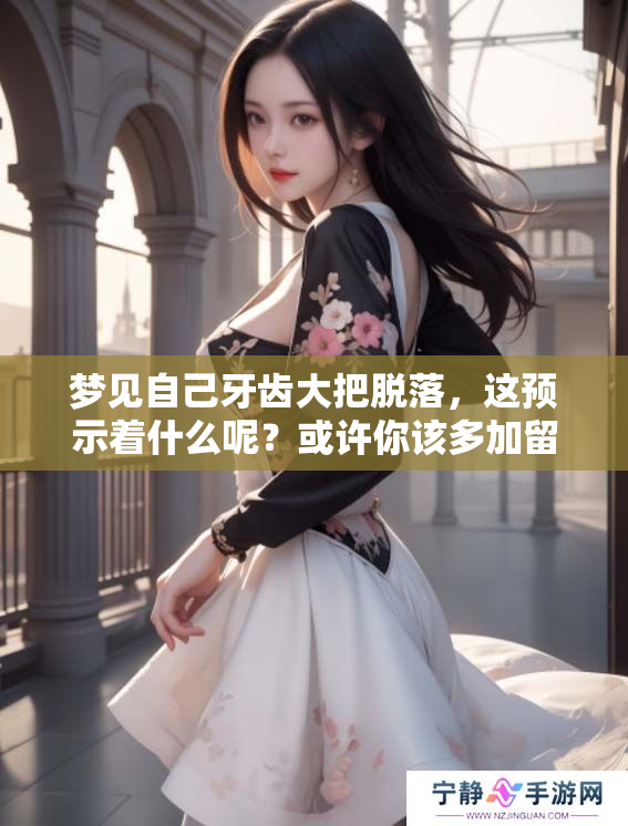 梦见自己牙齿大把脱落，这预示着什么呢？或许你该多加留意了。