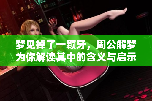 梦见掉了一颗牙，周公解梦为你解读其中的含义与启示