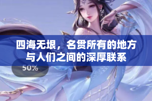 四海无垠，名贯所有的地方与人们之间的深厚联系