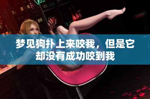 梦见狗扑上来咬我，但是它却没有成功咬到我
