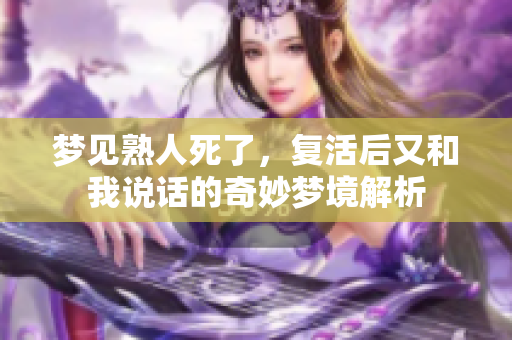 梦见熟人死了，复活后又和我说话的奇妙梦境解析