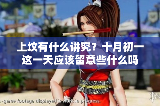 上坟有什么讲究？十月初一这一天应该留意些什么吗