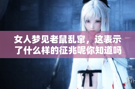 女人梦见老鼠乱窜，这表示了什么样的征兆呢你知道吗