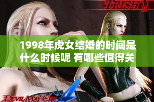 1998年虎女结婚的时间是什么时候呢 有哪些值得关注的细节呢