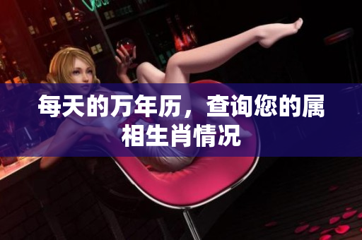 每天的万年历，查询您的属相生肖情况