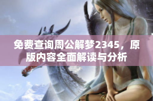 免费查询周公解梦2345，原版内容全面解读与分析