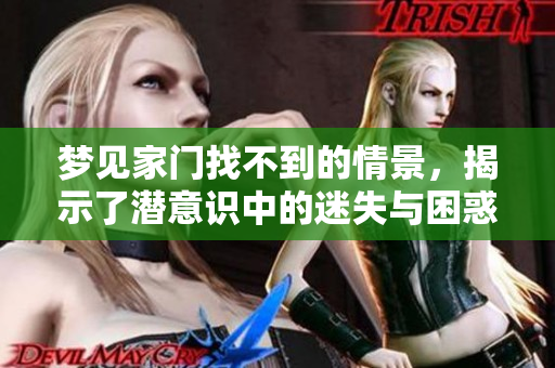 梦见家门找不到的情景，揭示了潜意识中的迷失与困惑