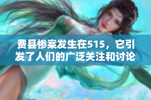 费县惨案发生在515，它引发了人们的广泛关注和讨论。