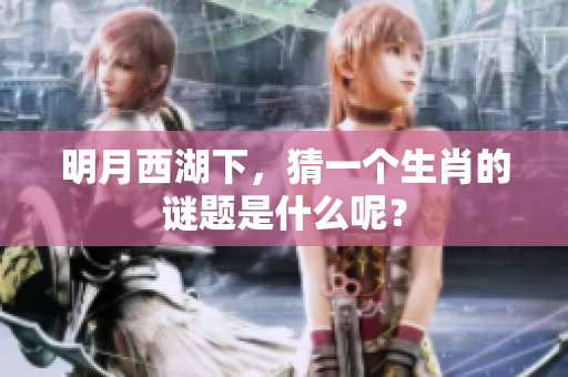 明月西湖下，猜一个生肖的谜题是什么呢？