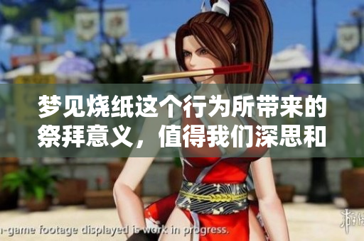 梦见烧纸这个行为所带来的祭拜意义，值得我们深思和探讨