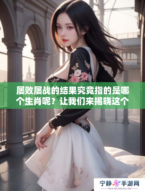 屡败屡战的结果究竟指的是哪个生肖呢？让我们来揭晓这个谜题吧！