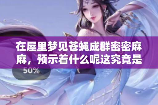 在屋里梦见苍蝇成群密密麻麻，预示着什么呢这究竟是个什么样的梦境