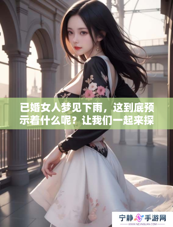 已婚女人梦见下雨，这到底预示着什么呢？让我们一起来探讨一下。