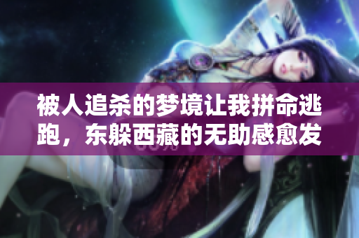 被人追杀的梦境让我拼命逃跑，东躲**的无助感愈发显现