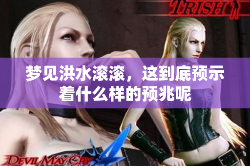 梦见洪水滚滚，这到底预示着什么样的预兆呢
