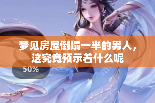 梦见房屋倒塌一半的男人，这究竟预示着什么呢