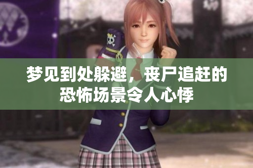 梦见到处躲避，丧尸追赶的恐怖场景令人心悸