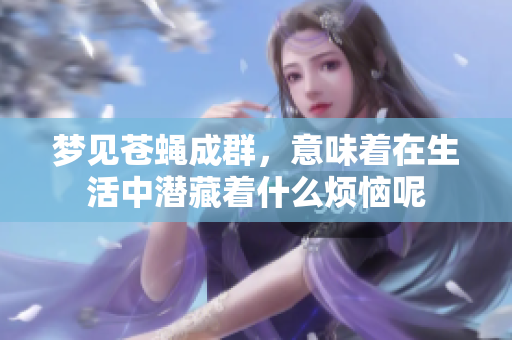 梦见苍蝇成群，意味着在生活中潜藏着什么烦恼呢