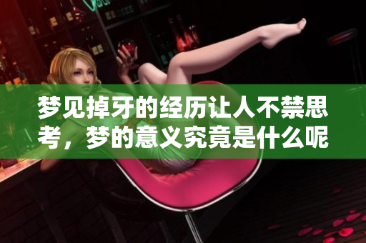 梦见掉牙的经历让人不禁思考，梦的意义究竟是什么呢