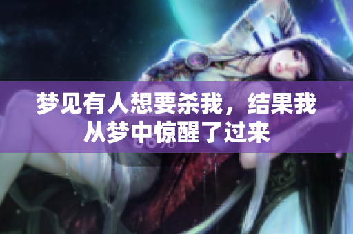 梦见有人想要杀我，结果我从梦中惊醒了过来