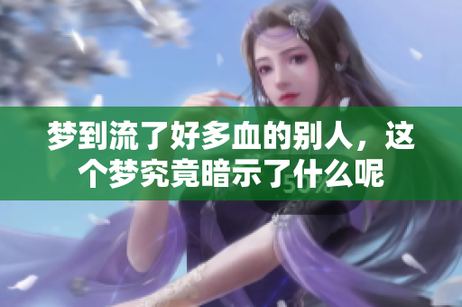 梦到流了好多血的别人，这个梦究竟暗示了什么呢