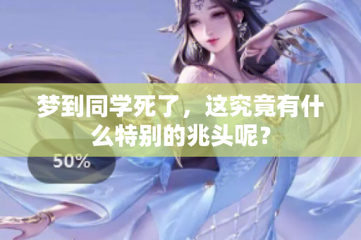 梦到同学死了，这究竟有什么特别的兆头呢？