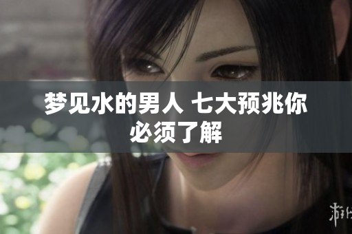 梦见水的男人 七大预兆你必须了解