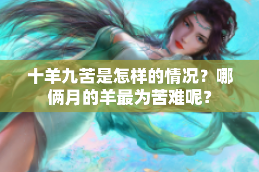十羊九苦是怎样的情况？哪俩月的羊最为苦难呢？