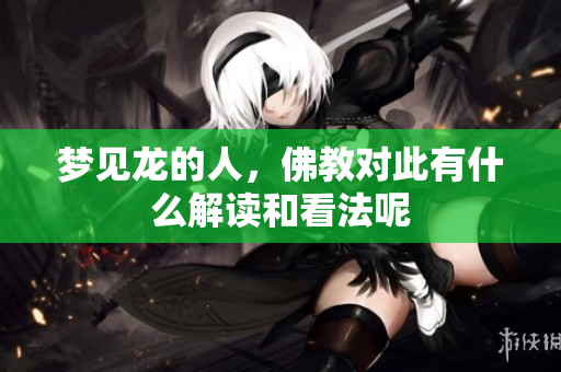 梦见龙的人，佛教对此有什么解读和看法呢
